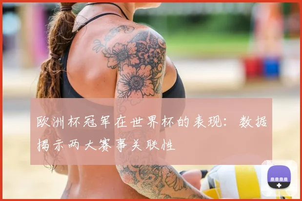 欧洲杯冠军在世界杯的表现：数据揭示两大赛事关联性