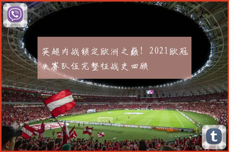 英超内战锁定欧洲之巅！2021欧冠决赛队伍完整征战史回顾