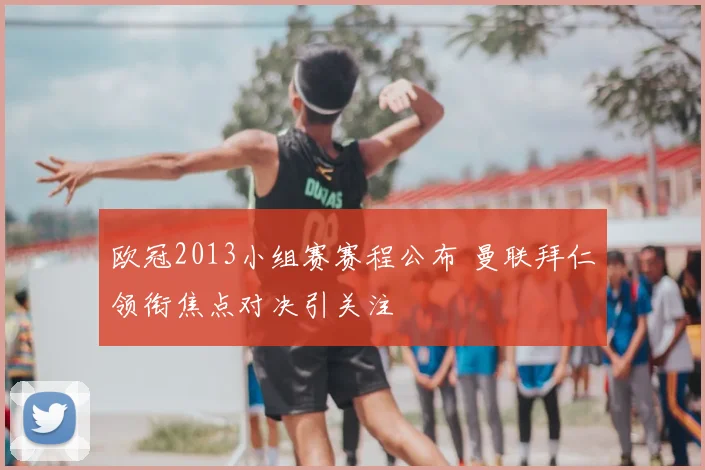 欧冠2013小组赛赛程公布 曼联拜仁领衔焦点对决引关注